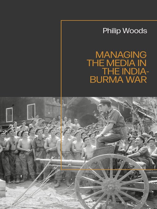 Title details for Managing the Media in the India-Burma War, 1941-1945 by Philip Woods - Available